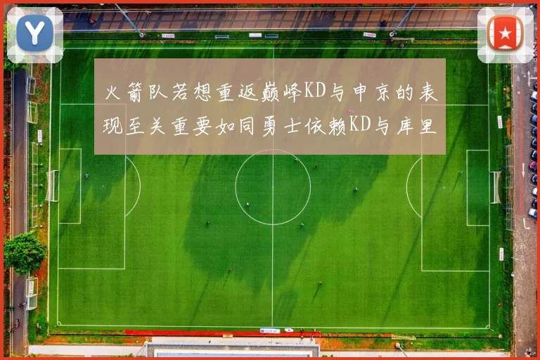 火箭队若想重返巅峰KD与申京的表现至关重要如同勇士依赖KD与库里