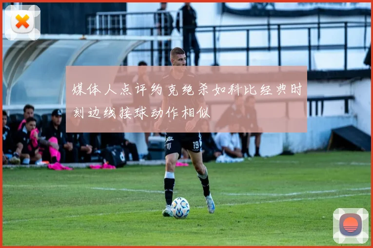 媒体人点评约克绝杀如科比经典时刻边线接球动作相似